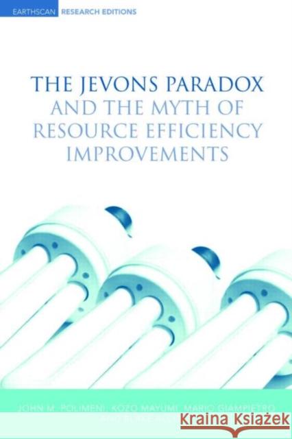 The Jevons Paradox and the Myth of Resource Efficiency Improvements John M. Polimeni Kozo Mayumi Mario Giampietro 9781844074624 Earthscan Publications