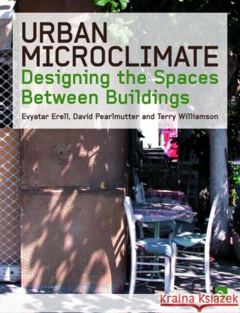 Urban Microclimate: Designing the Spaces Between Buildings Erell, Evyatar 9781844074679