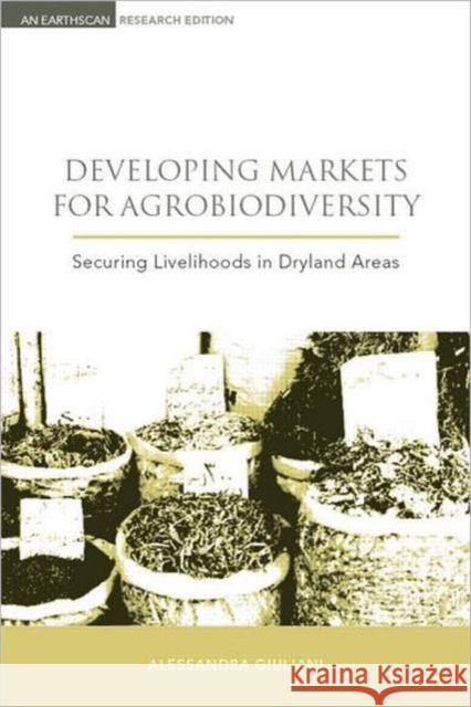 Developing Markets for Agrobiodiversity: Securing Livelihoods in Dryland Areas Giuliani, Alessandra 9781844074686 Earthscan Publications