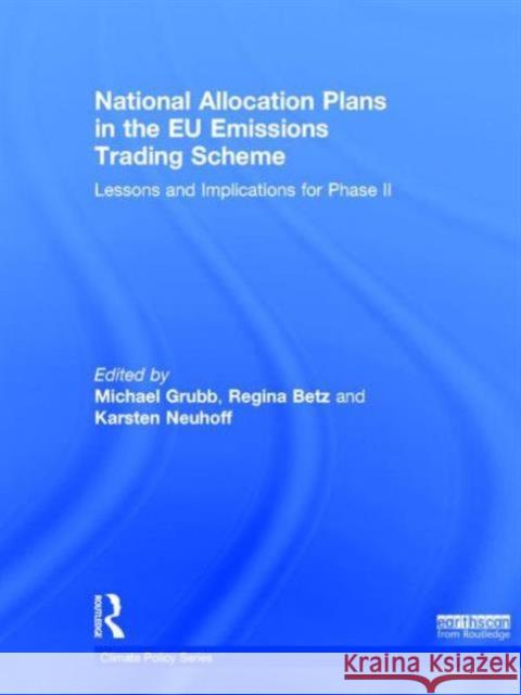 National Allocation Plans in the EU Emissions Trading Scheme: Lessons and Implications for Phase II Grubb, Michael 9781844074723 Earthscan Publications