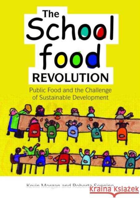 The School Food Revolution : Public Food and the Challenge of Sustainable Development Kevin Morgan Roberta Sonnino 9781844074822 Earthscan Publications