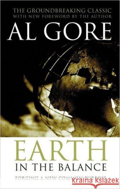 Earth in the Balance : Forging a New Common Purpose Al Gore 9781844074846 JAMES & JAMES (SCIENCE PUBLISHERS) LTD