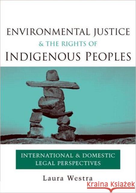 Environmental Justice and the Rights of Indigenous Peoples: International and Domestic Legal Perspectives Westra, Laura 9781844074853 Earthscan Publications