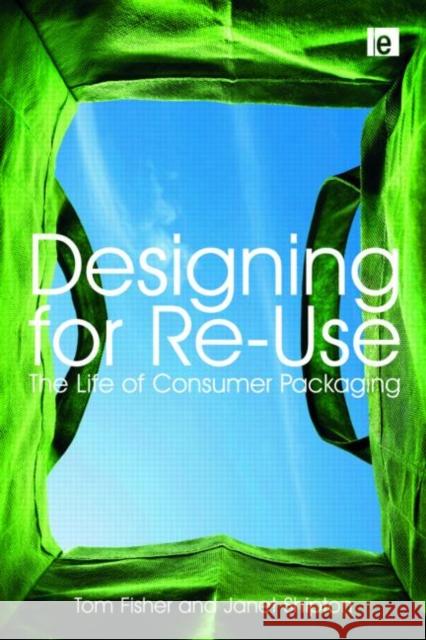 Designing for Re-Use : The Life of Consumer Packaging Tom Fisher Janet Shipton 9781844074877 Earthscan Publications