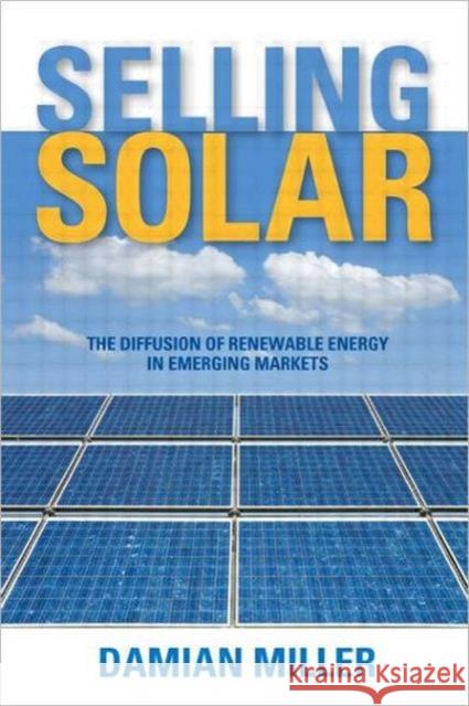 Selling Solar: The Diffusion of Renewable Energy in Emerging Markets Miller, Damian 9781844075188