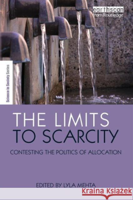 The Limits to Scarcity: Contesting the Politics of Allocation Mehta, Lyla 9781844075423 0