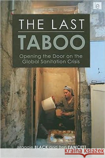 The Last Taboo : Opening the Door on the Global Sanitation Crisis Maggie Black Ben Fawcett 9781844075430 Earthscan Publications