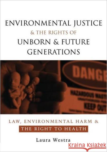 Environmental Justice and the Rights of Unborn and Future Generations: Law, Environmental Harm and the Right to Health Westra, Laura 9781844075508 JAMES & JAMES (SCIENCE PUBLISHERS) LTD