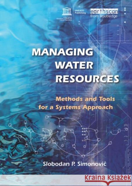 Managing Water Resources : Methods and Tools for a Systems Approach Slobodan P. Simonovic 9781844075546 Earthscan Publications