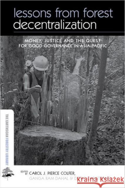 Lessons from Forest Decentralization: Money, Justice and the Quest for Good Governance in Asia-Pacific Colfer Pierce J., Carol 9781844075553 Earthscan Publications