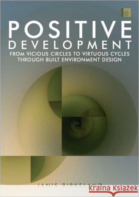 Positive Development: From Vicious Circles to Virtuous Cycles Through Built Environment Design Birkeland, Janis 9781844075782 Earthscan Publications