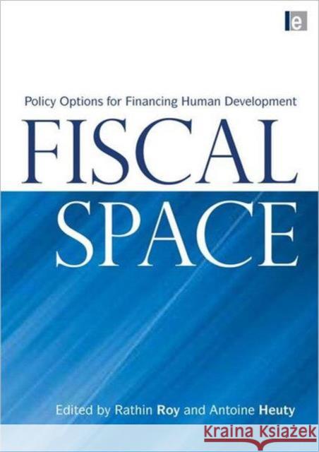 Fiscal Space: Policy Options for Financing Human Development Roy, Rathin 9781844075874