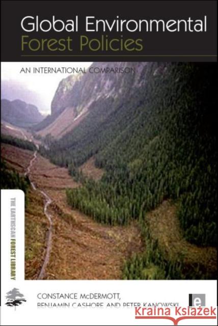 Global Environmental Forest Policies : An International Comparison Constance McDermott Benjamin Cashore Peter Kanowski 9781844075904 Earthscan Publications