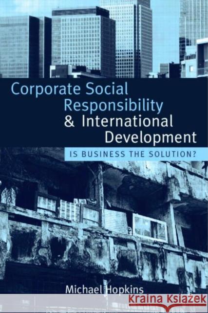 Corporate Social Responsibility and International Development : Is Business the Solution? Michael Hopkins 9781844076109 0