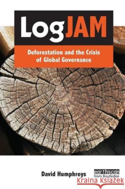 Logjam: Deforestation and the Crisis of Global Governance Humphreys, David 9781844076116