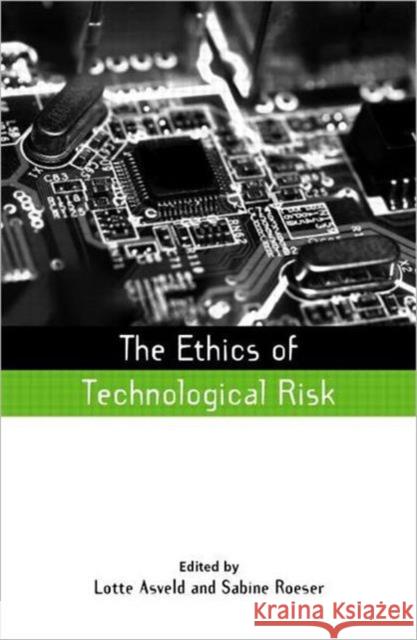 The Ethics of Technological Risk Lotte Asveld Sabine Roeser 9781844076383 Earthscan Publications