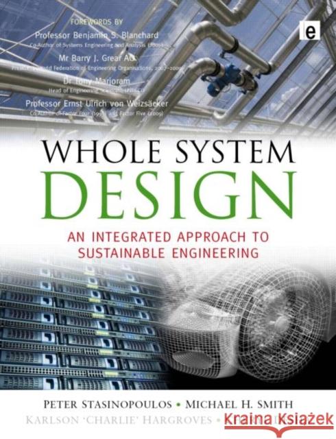 Whole System Design : An Integrated Approach to Sustainable Engineering Peter Stasinopoulos Michael H. Smith Karlson 'Charlie' Hargroves 9781844076420 Earthscan Publications