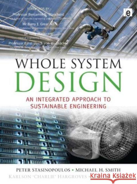 Whole System Design : An Integrated Approach to Sustainable Engineering Peter Stasinopoulos Michael H. Smith Karlson 'Charlie' Hargroves 9781844076437 Earthscan Publications