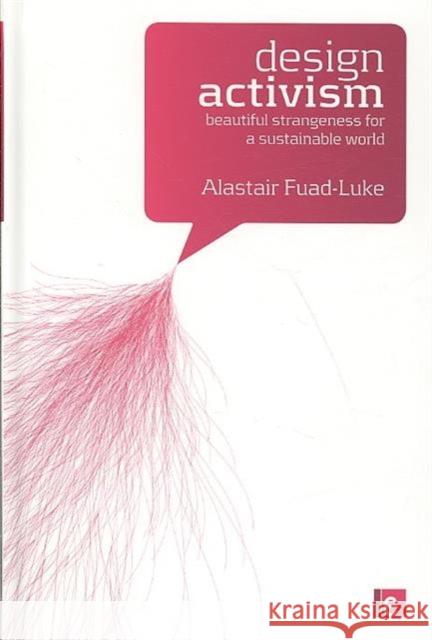 Design Activism : Beautiful Strangeness for a Sustainable World Alastair Fuad-Luke 9781844076444 Earthscan Publications