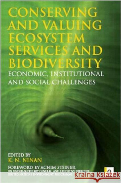 Conserving and Valuing Ecosystem Services and Biodiversity : Economic, Institutional and Social Challenges K. N. Ninan 9781844076512 Earthscan Publications