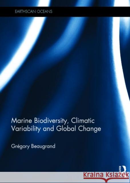 Marine Biodiversity, Climatic Variability and Global Change Grgory Beaugrand Gregory Beaugrand 9781844076789 Routledge