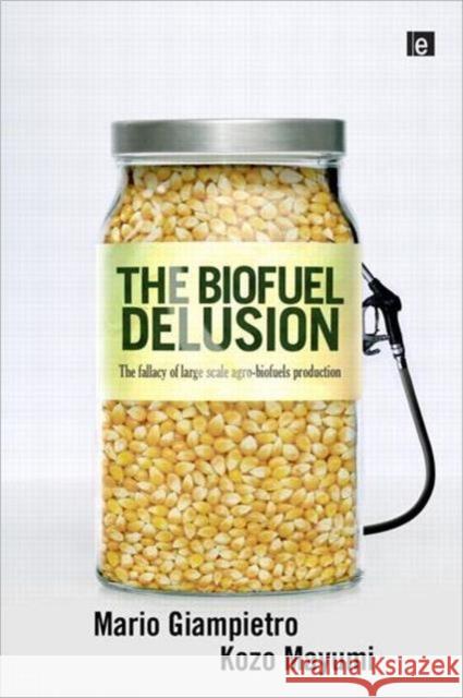 The Biofuel Delusion: The Fallacy of Large-Scale Agro-Biofuel Production Giampietro, Mario 9781844076819