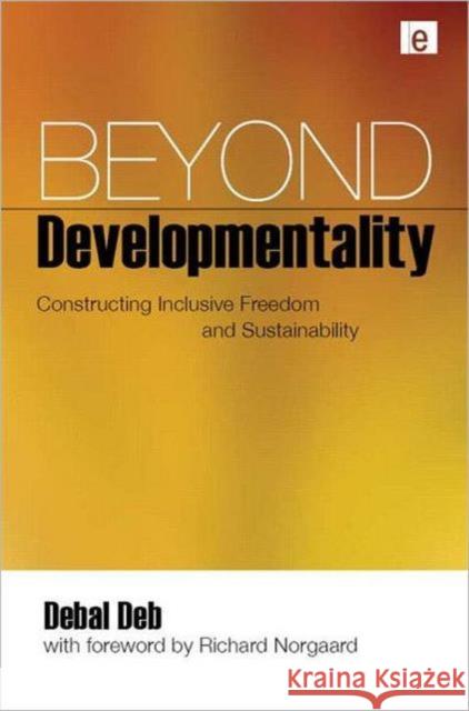 Beyond Developmentality: Constructing Inclusive Freedom and Sustainability Deb, Debal 9781844077113 Earthscan Publications