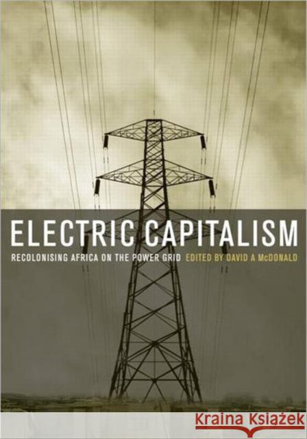 Electric Capitalism: Recolonising Africa on the Power Grid McDonald, David A. 9781844077144