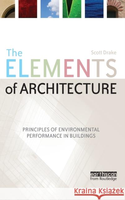 The Elements of Architecture: Principles of Environmental Performance in Buildings Drake, Scott 9781844077168 Earthscan Publications