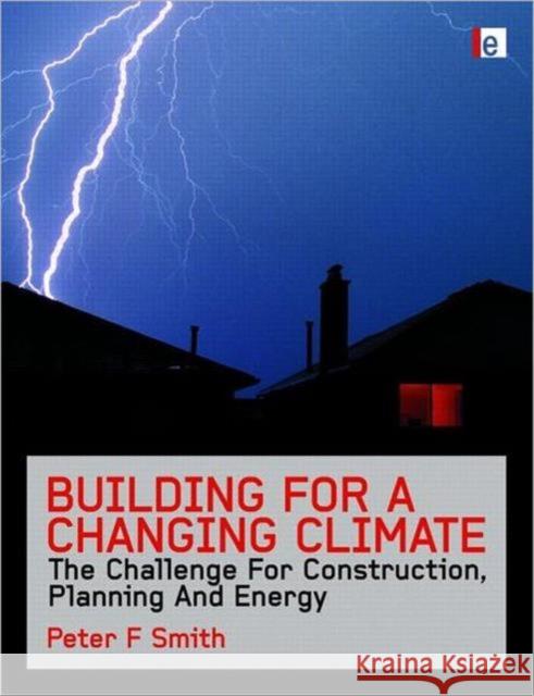 Building for a Changing Climate: The Challenge for Construction, Planning and Energy Smith, Peter F. 9781844077359 0
