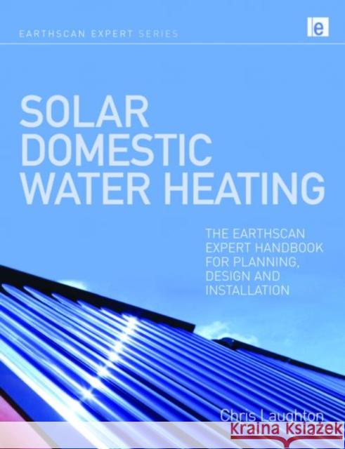 Solar Domestic Water Heating: The Earthscan Expert Handbook for Planning, Design and Installation Laughton, Chris 9781844077366 0
