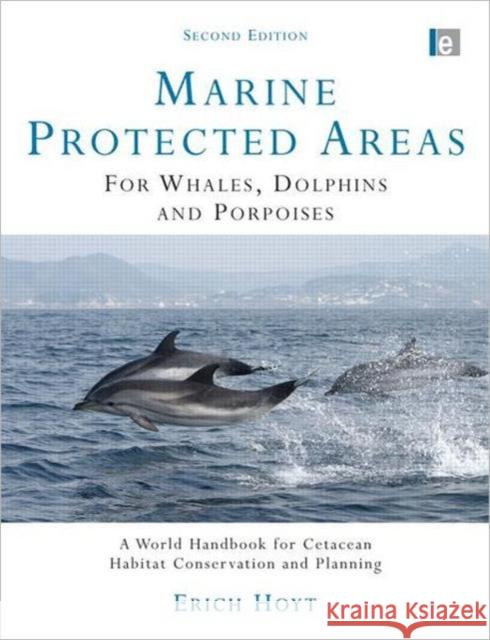 Marine Protected Areas for Whales, Dolphins and Porpoises: A World Handbook for Cetacean Habitat Conservation and Planning Hoyt, Erich 9781844077632