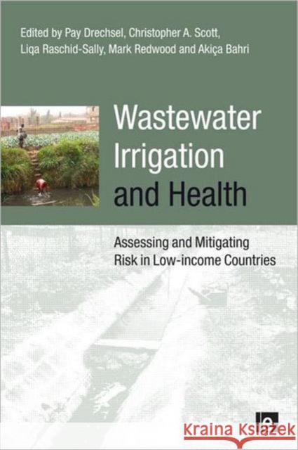 Wastewater Irrigation and Health: Assessing and Mitigating Risk in Low-Income Countries  9781844077960 EARTHSCAN LTD
