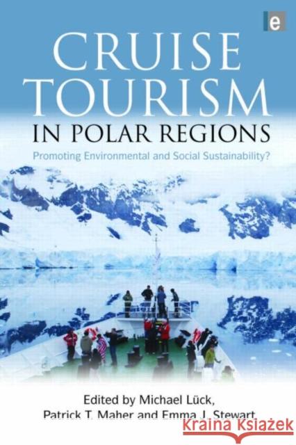 Cruise Tourism in Polar Regions : Promoting Environmental and Social Sustainability? Michael Luck Patrick T. Maher Emma J. Stewart 9781844078486 Earthscan Publications