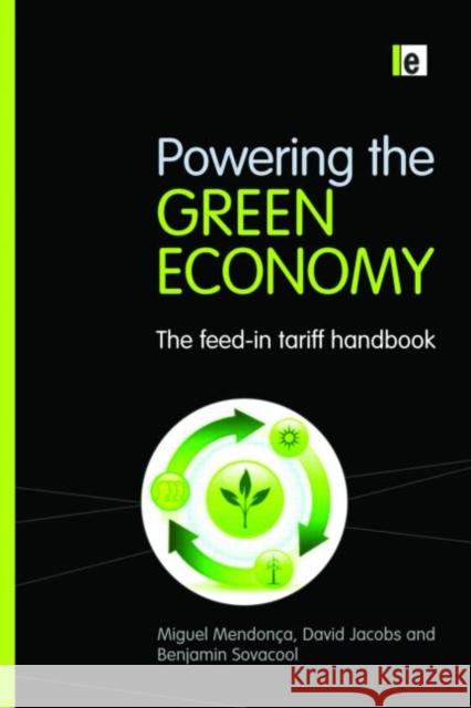 Powering the Green Economy : The Feed-in Tariff Handbook Miguel Mendonca David, Jr. Jacobs Benjamin Sovacool 9781844078578