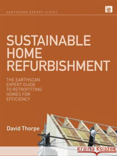 Sustainable Home Refurbishment: The Earthscan Expert Guide to Retrofitting Homes for Efficiency Thorpe, David 9781844078769 0