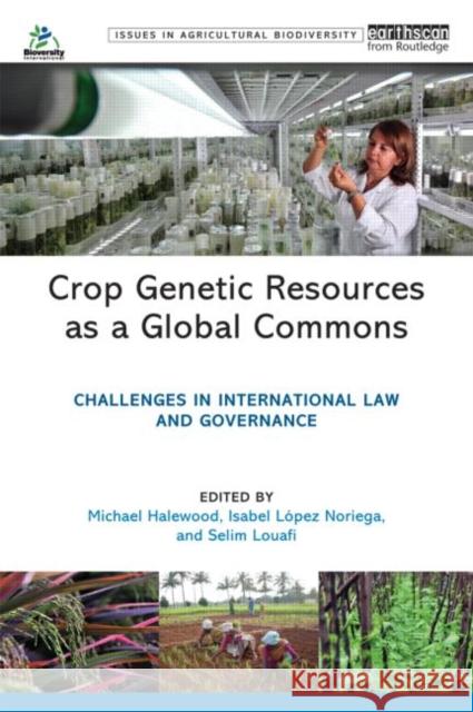 Crop Genetic Resources as a Global Commons: Challenges in International Law and Governance Halewood, Michael 9781844078936 0
