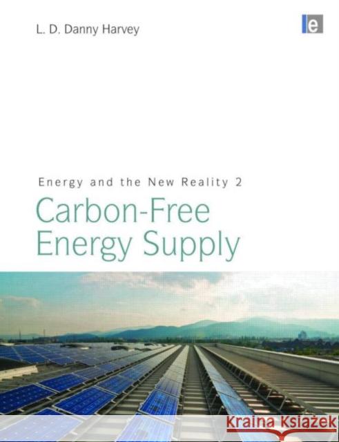 Energy and the New Reality 2 : Carbon-free Energy Supply L. Danny Harvey 9781844079131