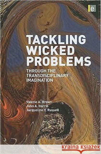 Tackling Wicked Problems : Through the Transdisciplinary Imagination Valerie A. Brown John A. Harris Jacqueline Y. Russell 9781844079247