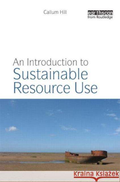 An Introduction to Sustainable Resource Use Callum Hill 9781844079278