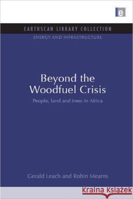 Beyond the Woodfuel Crisis : People, land and trees in Africa Gerald Leach Robin Mearns 9781844079742 Earthscan Publications