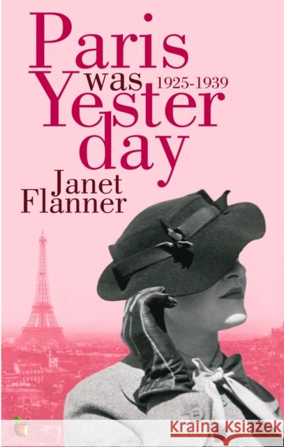 Paris Was Yesterday: 1925-1939 Janet Flanner 9781844080267