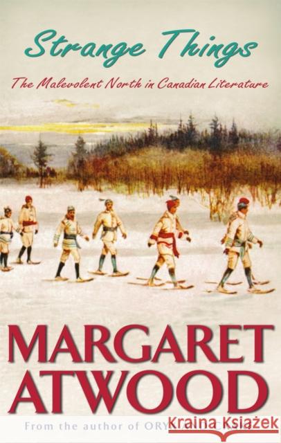 Strange Things: The Malevolent North in Canadian Literature Margaret Atwood 9781844080823