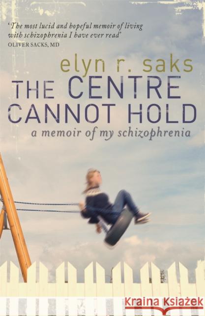 The Centre Cannot Hold: A Memoir of My Schizophrenia Elyn R. Saks 9781844081677 Little, Brown Book Group