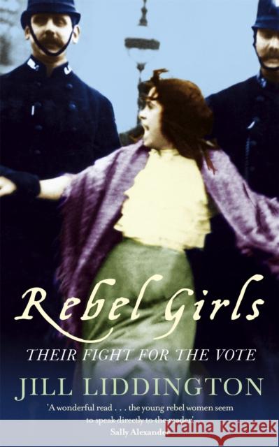 Rebel Girls: How votes for women changed Edwardian lives Jill Liddington 9781844081684 Little, Brown Book Group