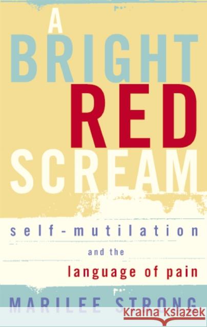 A Bright Red Scream: Self-mutilation and the language of pain Marilee Strong 9781844082322 Little, Brown Book Group