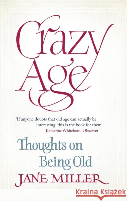 Crazy Age : Thoughts on Being Old Jane Miller 9781844086504 0