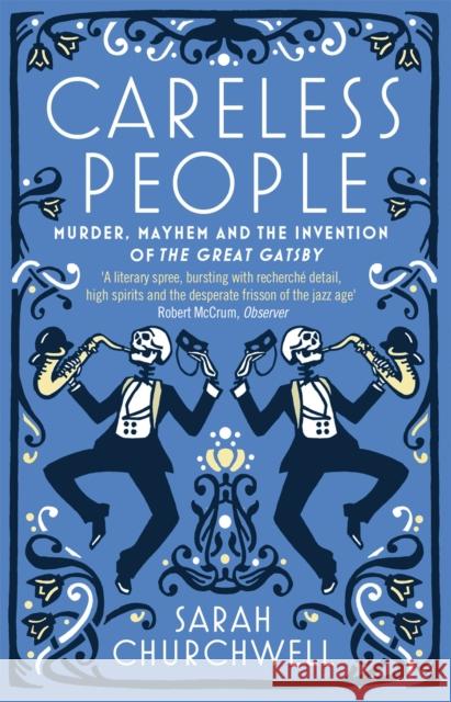Careless People: Murder, Mayhem and the Invention of The Great Gatsby Sarah Churchwell 9781844087686 Little, Brown Book Group