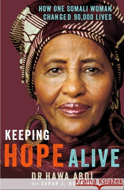 Keeping Hope Alive: How One Somali Woman Changed 90,000 Lives Dr. Hawa Abdi 9781844087884