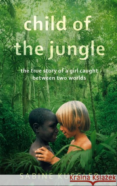Child Of The Jungle Sabine Kuegler 9781844088874 Little, Brown Book Group
